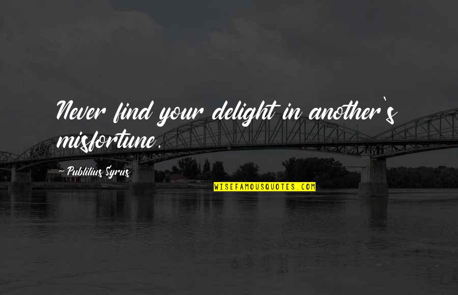 Diem's Quotes By Publilius Syrus: Never find your delight in another's misfortune.