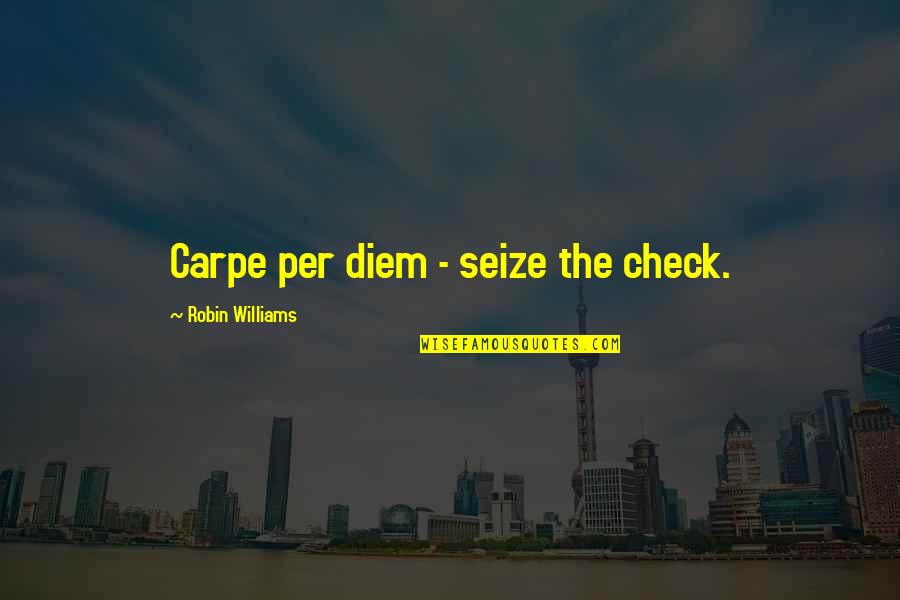 Diem's Quotes By Robin Williams: Carpe per diem - seize the check.