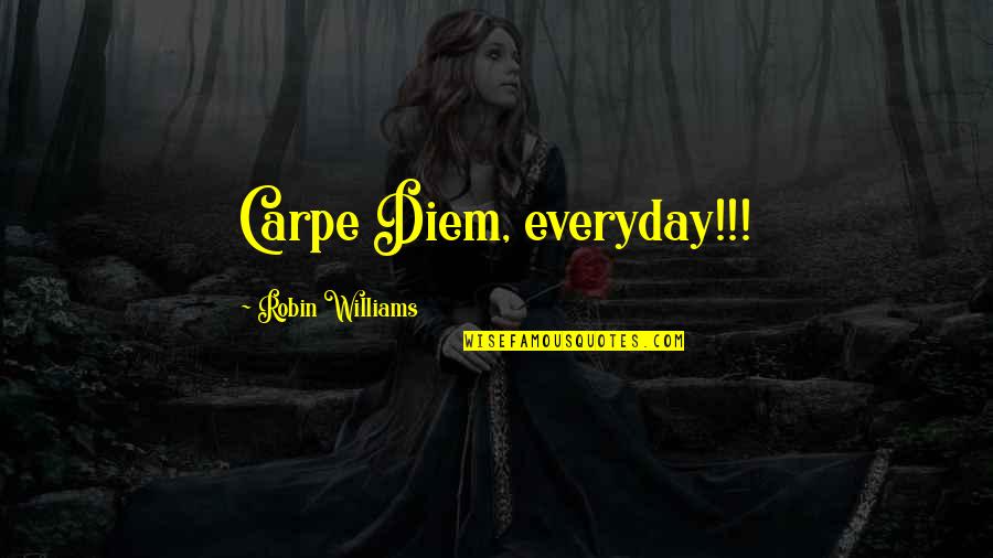 Diem's Quotes By Robin Williams: Carpe Diem, everyday!!!