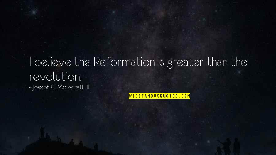 Diemut Nadal Quotes By Joseph C. Morecraft III: I believe the Reformation is greater than the Diemut Nadal Quotes By Joseph C. Morecraft III: I believe the Reformation is greater than the
