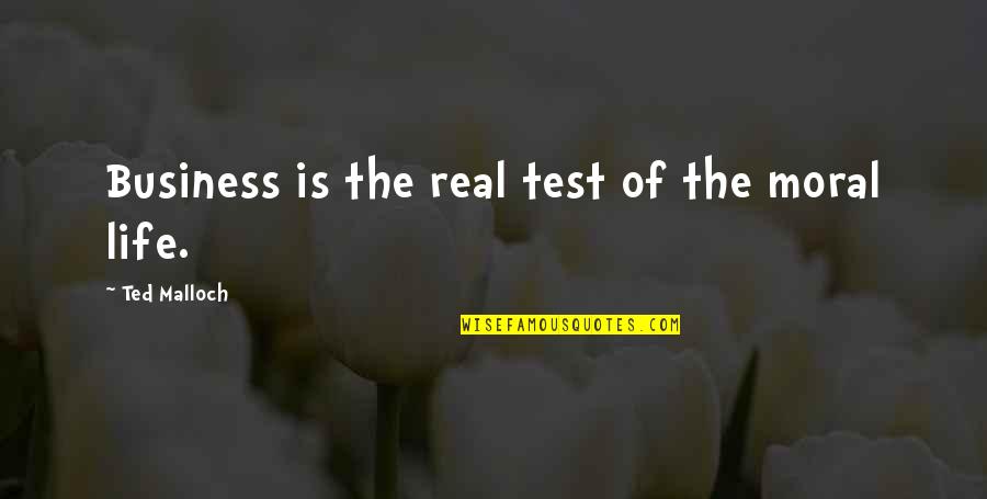 Diender Quotes By Ted Malloch: Business is the real test of the moral Diender Quotes By Ted Malloch: Business is the real test of the moral