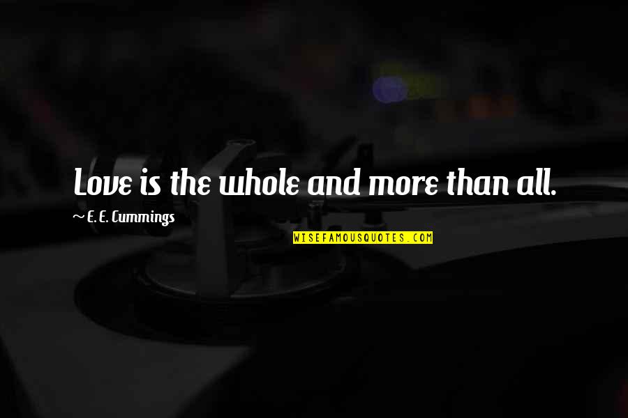 Dienes Mokka Quotes By E. E. Cummings: Love is the whole and more than all. Dienes Mokka Quotes By E. E. Cummings: Love is the whole and more than all.