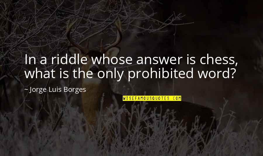 Dienhart Richard Quotes By Jorge Luis Borges: In a riddle whose answer is chess, what