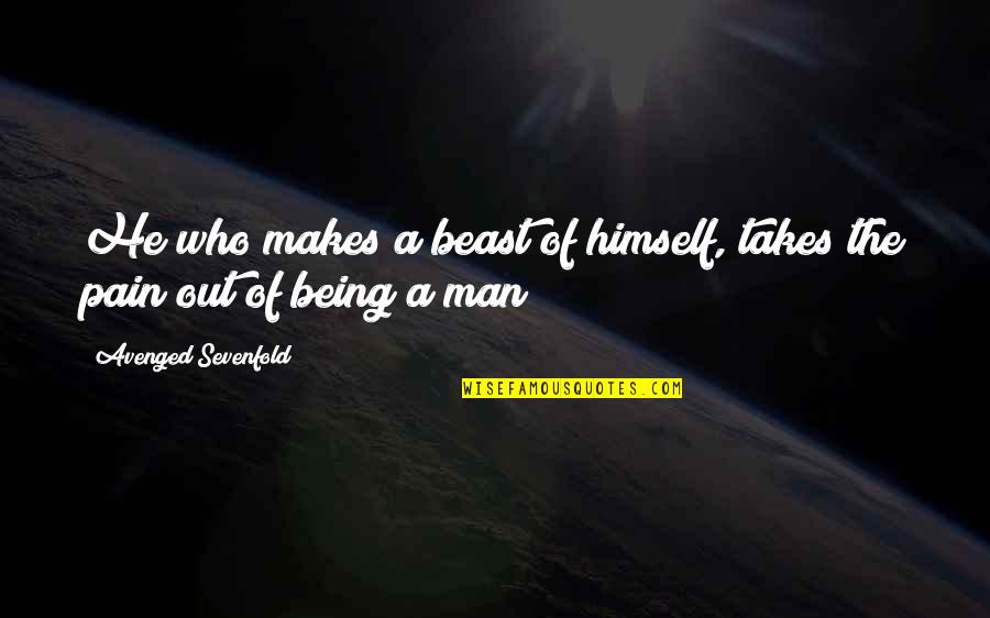 Dienos Quotes By Avenged Sevenfold: He who makes a beast of himself, takes Dienos Quotes By Avenged Sevenfold: He who makes a beast of himself, takes