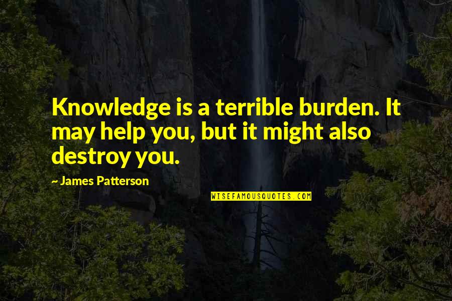 Dienstleister Quotes By James Patterson: Knowledge is a terrible burden. It may help