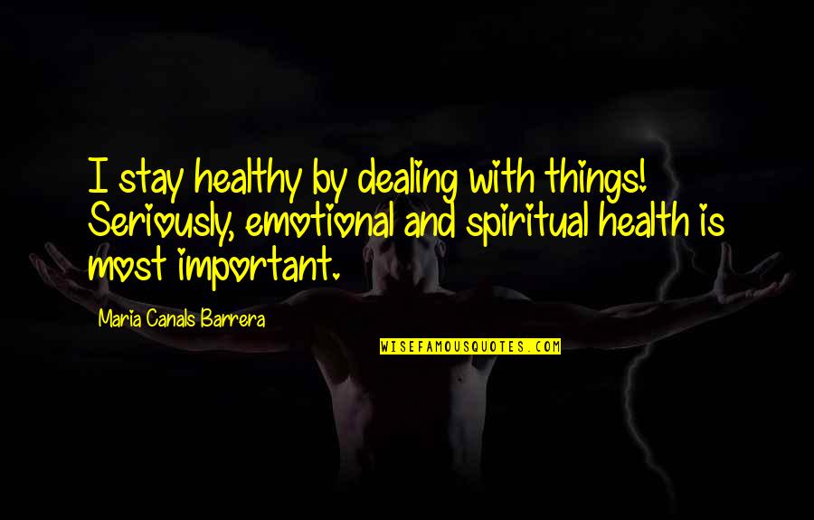 Dientes Amarillos Quotes By Maria Canals Barrera: I stay healthy by dealing with things! Seriously,