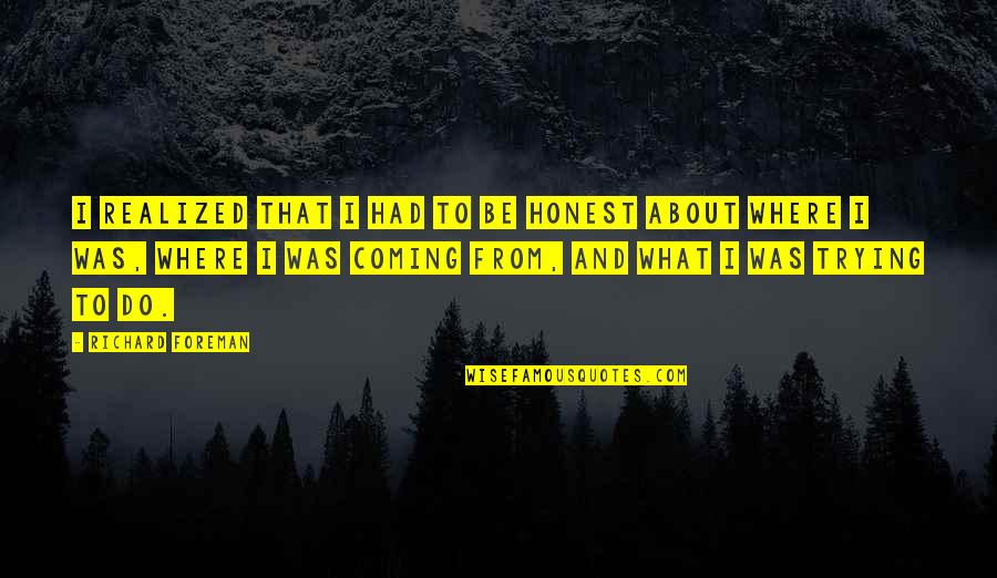 Dientes Amarillos Quotes By Richard Foreman: I realized that I had to be honest