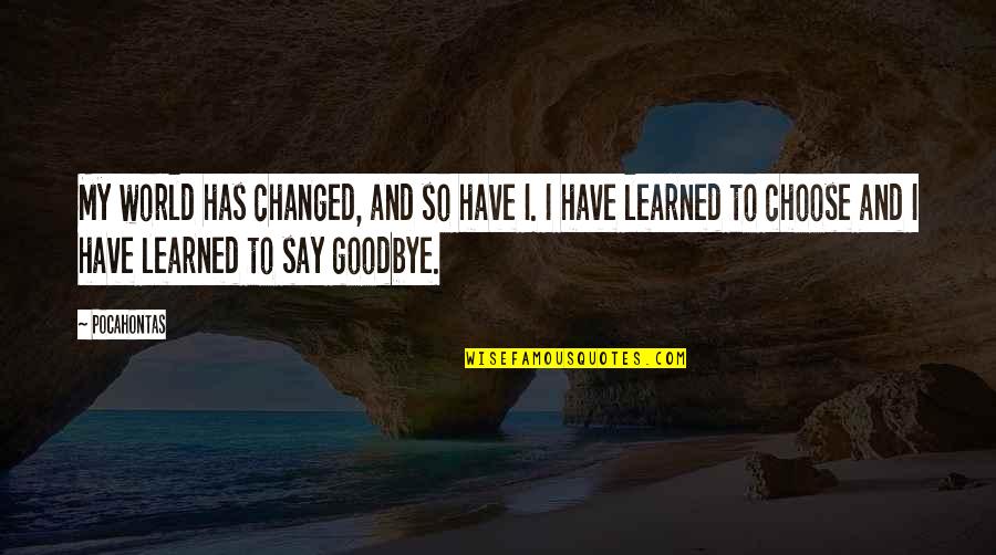 Dienu Skaits Quotes By Pocahontas: My world has changed, and so have I. Dienu Skaits Quotes By Pocahontas: My world has changed, and so have I.
