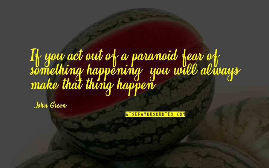 Dieordiy2 Quotes By John Green: If you act out of a paranoid fear