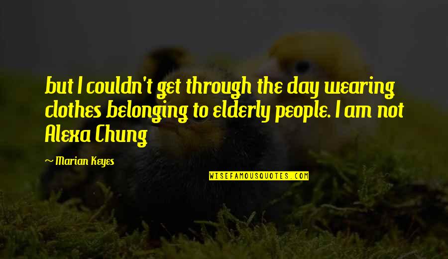 Dieordiy2 Quotes By Marian Keyes: but I couldn't get through the day wearing