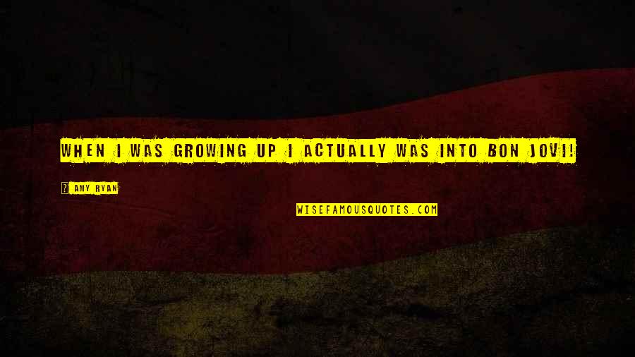 Diep In Mijn Hart Quotes By Amy Ryan: When I was growing up I actually was