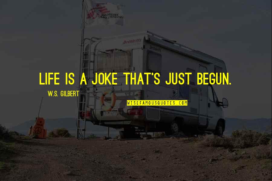 Diep In Mijn Hart Quotes By W.S. Gilbert: Life is a joke that's just begun.