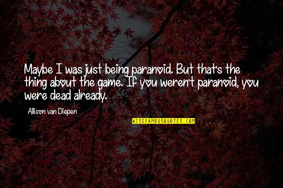 Diepen Quotes By Allison Van Diepen: Maybe I was just being paranoid. But that's Diepen Quotes By Allison Van Diepen: Maybe I was just being paranoid. But that's