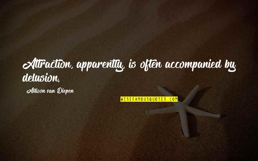 Diepen Quotes By Allison Van Diepen: Attraction, apparently, is often accompanied by delusion. Diepen Quotes By Allison Van Diepen: Attraction, apparently, is often accompanied by delusion.