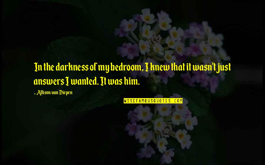 Diepen Quotes By Allison Van Diepen: In the darkness of my bedroom, I knew