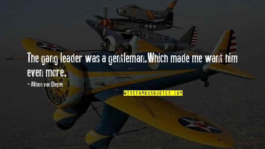 Diepen Quotes By Allison Van Diepen: The gang leader was a gentleman.Which made me Diepen Quotes By Allison Van Diepen: The gang leader was a gentleman.Which made me