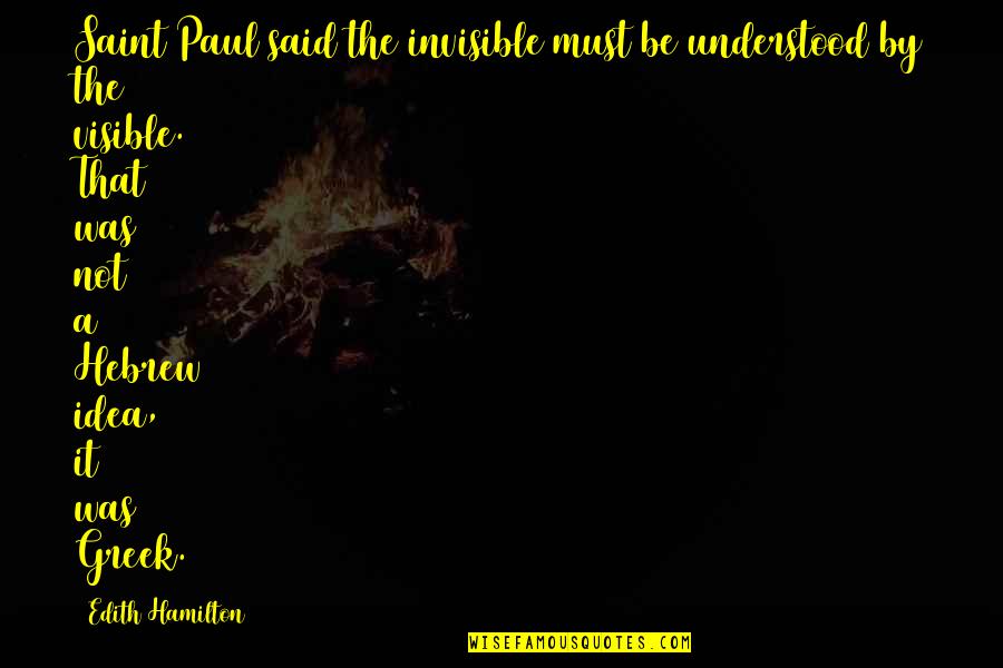 Diependaalweg Quotes By Edith Hamilton: Saint Paul said the invisible must be understood