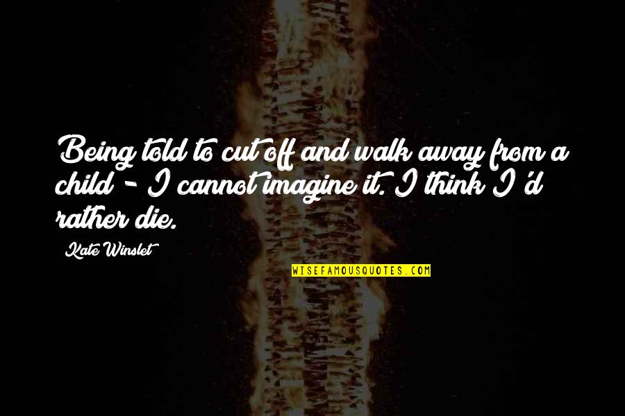 Diependaalweg Quotes By Kate Winslet: Being told to cut off and walk away