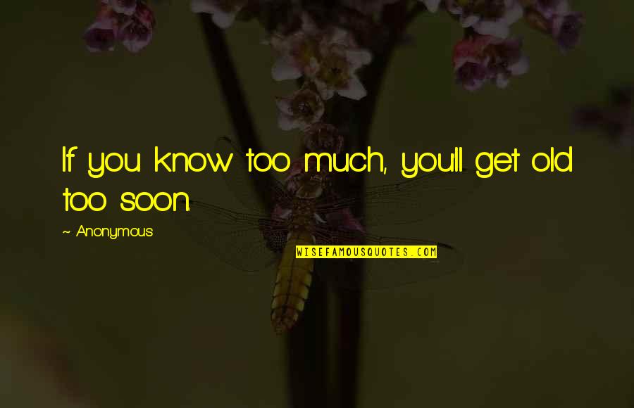 Dieperry Quotes By Anonymous: If you know too much, you'll get old Dieperry Quotes By Anonymous: If you know too much, you'll get old