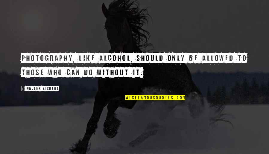 Diepholz Cadillac Quotes By Walter Sickert: Photography, like alcohol, should only be allowed to