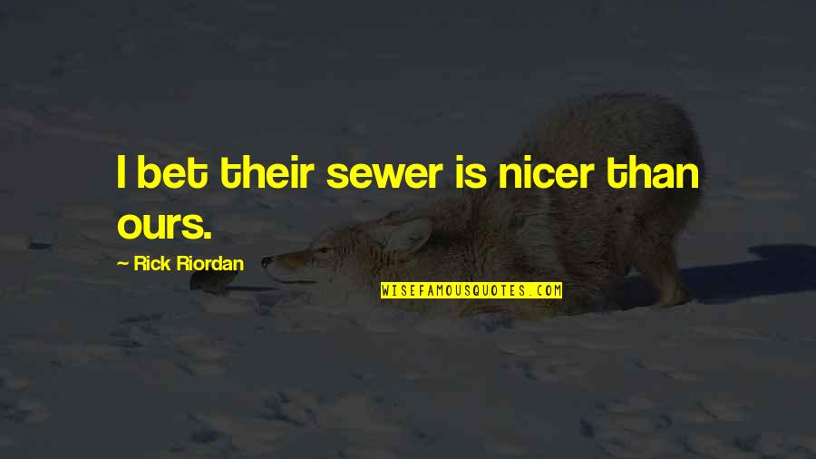Diepholz Quotes By Rick Riordan: I bet their sewer is nicer than ours. Diepholz Quotes By Rick Riordan: I bet their sewer is nicer than ours.