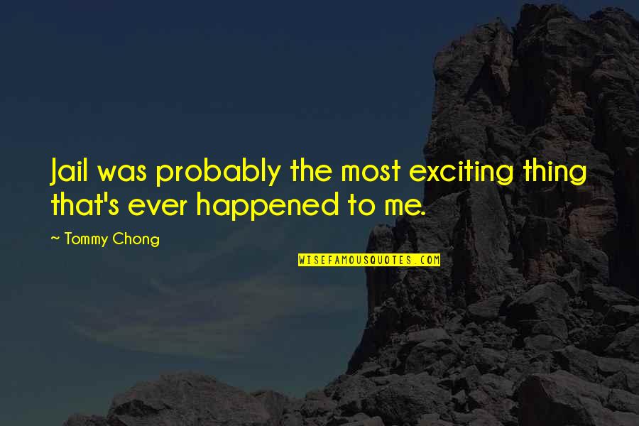 Dieppartylinks Quotes By Tommy Chong: Jail was probably the most exciting thing that's