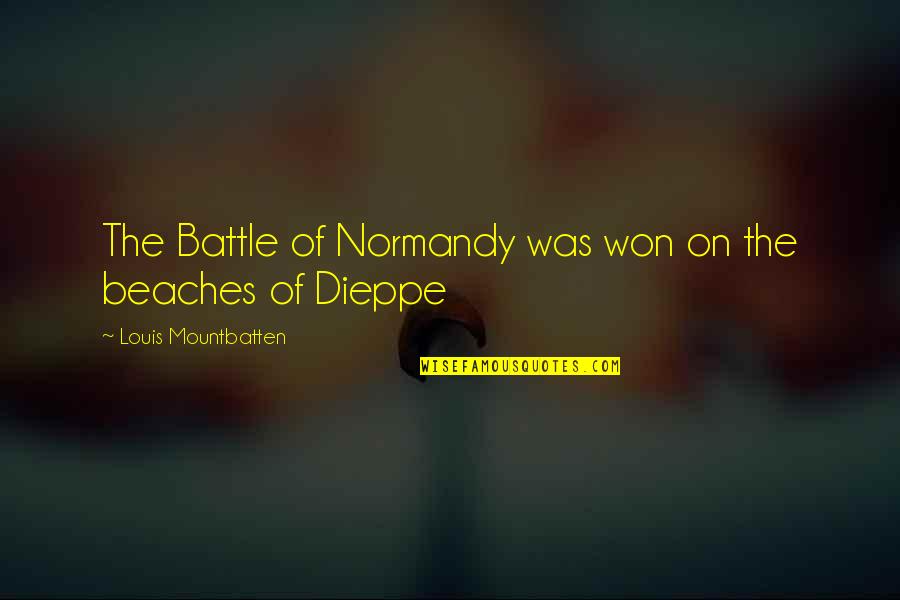 Dieppe Quotes By Louis Mountbatten: The Battle of Normandy was won on the Dieppe Quotes By Louis Mountbatten: The Battle of Normandy was won on the