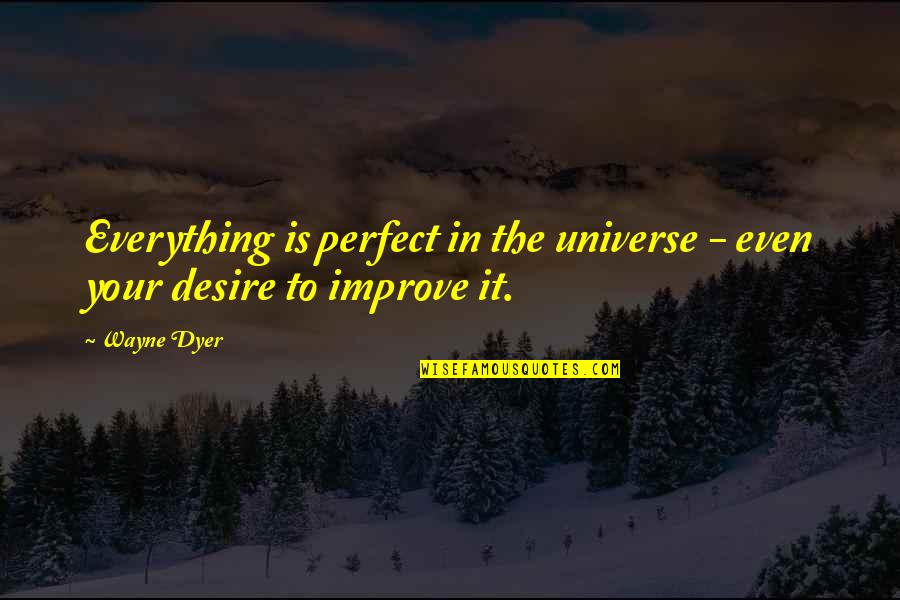 Dieppe Quotes By Wayne Dyer: Everything is perfect in the universe - even