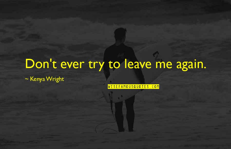 Diepste Quotes By Kenya Wright: Don't ever try to leave me again.