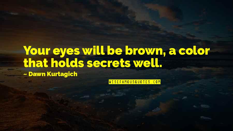 Dierbare Vriendin Quotes By Dawn Kurtagich: Your eyes will be brown, a color that Dierbare Vriendin Quotes By Dawn Kurtagich: Your eyes will be brown, a color that