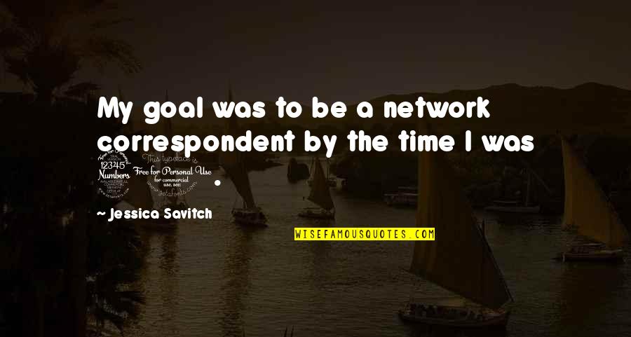 Dierbare Vriendin Quotes By Jessica Savitch: My goal was to be a network correspondent Dierbare Vriendin Quotes By Jessica Savitch: My goal was to be a network correspondent