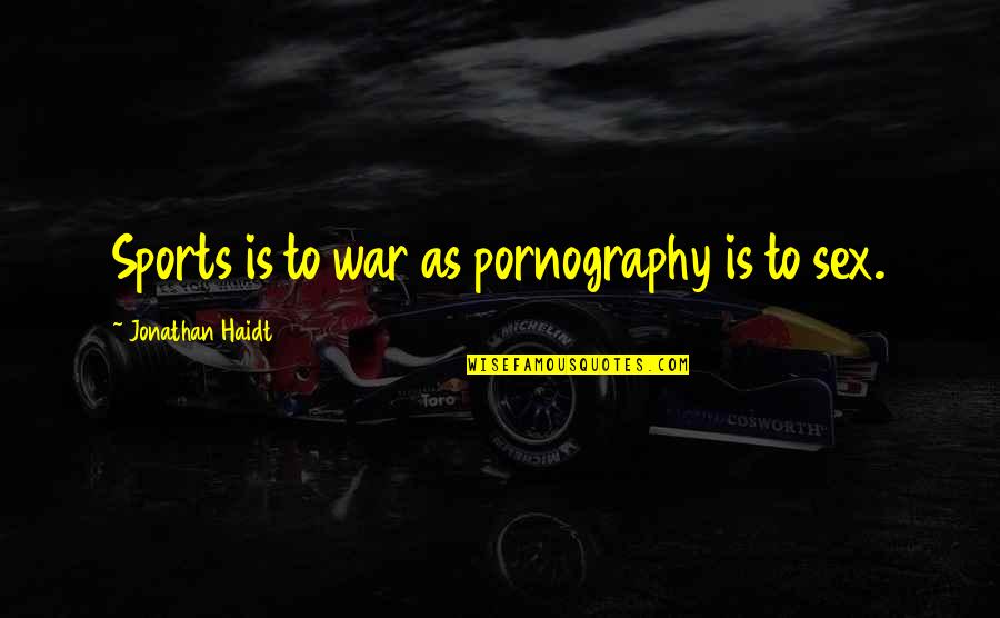 Dierckx Quotes By Jonathan Haidt: Sports is to war as pornography is to