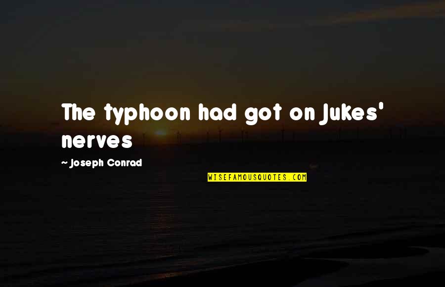 Dierckx Quotes By Joseph Conrad: The typhoon had got on Jukes' nerves Dierckx Quotes By Joseph Conrad: The typhoon had got on Jukes' nerves