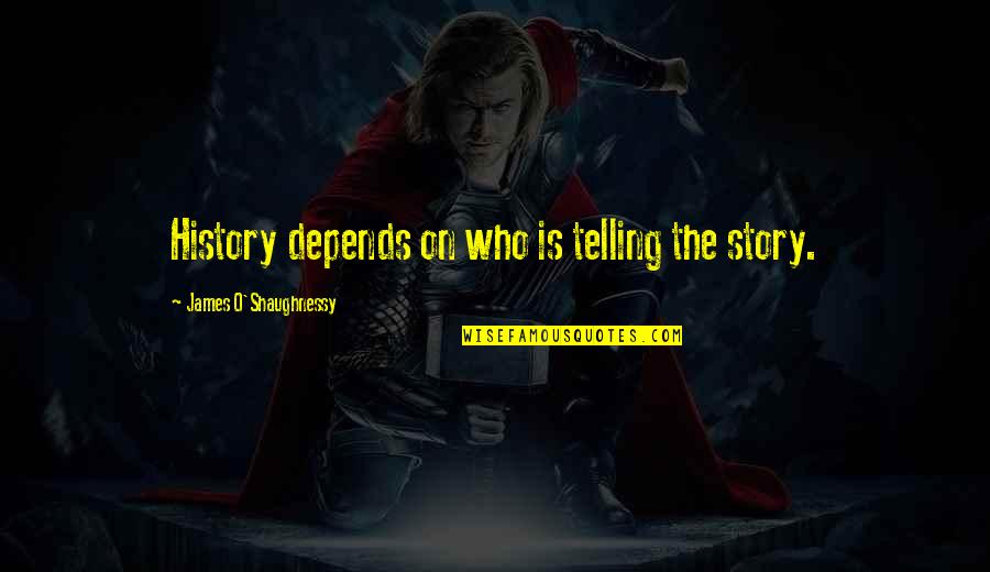 Dieren Mensen Quotes By James O'Shaughnessy: History depends on who is telling the story. Dieren Mensen Quotes By James O'Shaughnessy: History depends on who is telling the story.