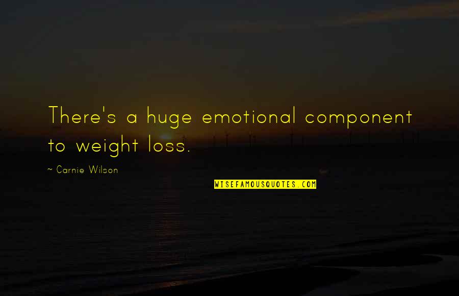 Dierenfeldt Rick Quotes By Carnie Wilson: There's a huge emotional component to weight loss.