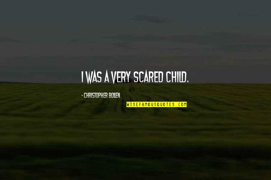 Dierenfeldt Rick Quotes By Christopher Bollen: I was a very scared child. Dierenfeldt Rick Quotes By Christopher Bollen: I was a very scared child.