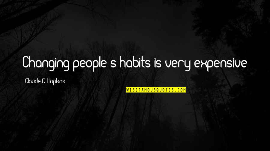 Dierenfeldt Rick Quotes By Claude C. Hopkins: Changing people's habits is very expensive Dierenfeldt Rick Quotes By Claude C. Hopkins: Changing people's habits is very expensive