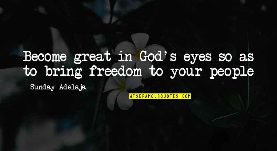 Dierenfeldt Rick Quotes By Sunday Adelaja: Become great in God's eyes so as to Dierenfeldt Rick Quotes By Sunday Adelaja: Become great in God's eyes so as to