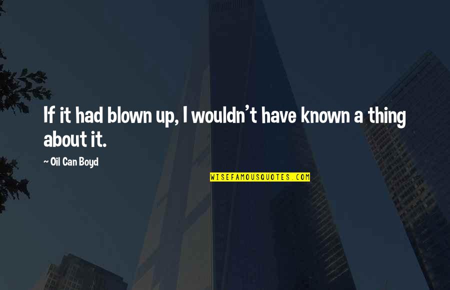 Dierickx Deuren Quotes By Oil Can Boyd: If it had blown up, I wouldn't have Dierickx Deuren Quotes By Oil Can Boyd: If it had blown up, I wouldn't have