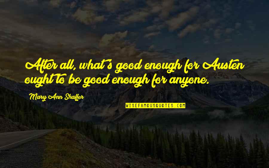 Dierig Holding Quotes By Mary Ann Shaffer: After all, what's good enough for Austen ought Dierig Holding Quotes By Mary Ann Shaffer: After all, what's good enough for Austen ought