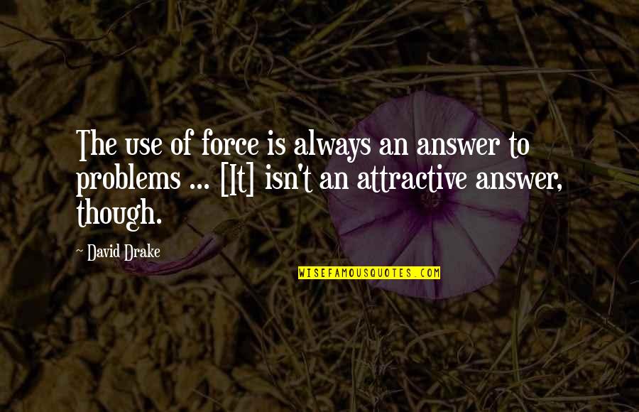 Dieringer School Quotes By David Drake: The use of force is always an answer Dieringer School Quotes By David Drake: The use of force is always an answer
