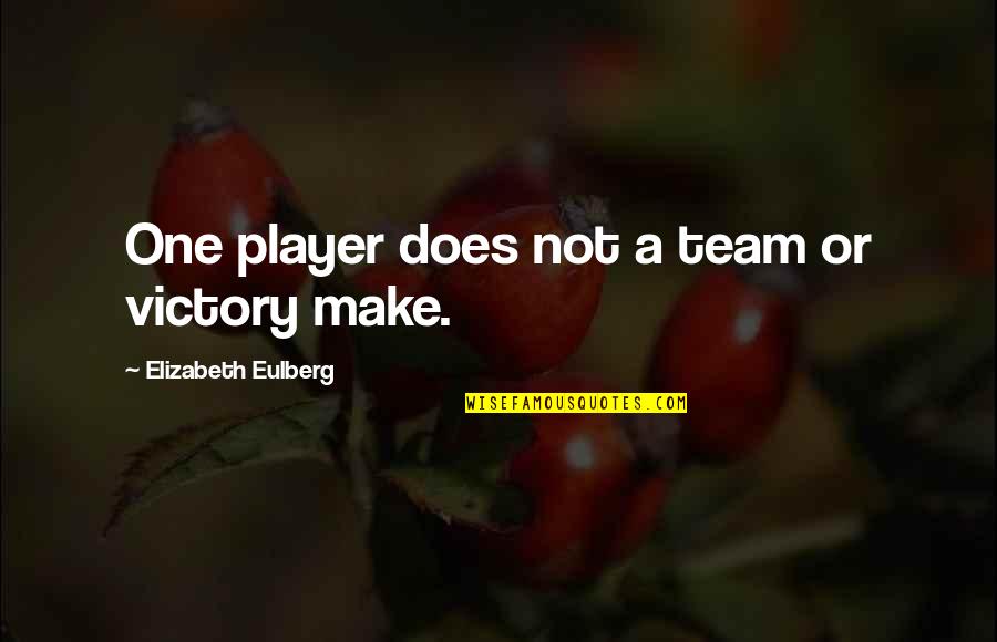 Dierk Quotes By Elizabeth Eulberg: One player does not a team or victory Dierk Quotes By Elizabeth Eulberg: One player does not a team or victory