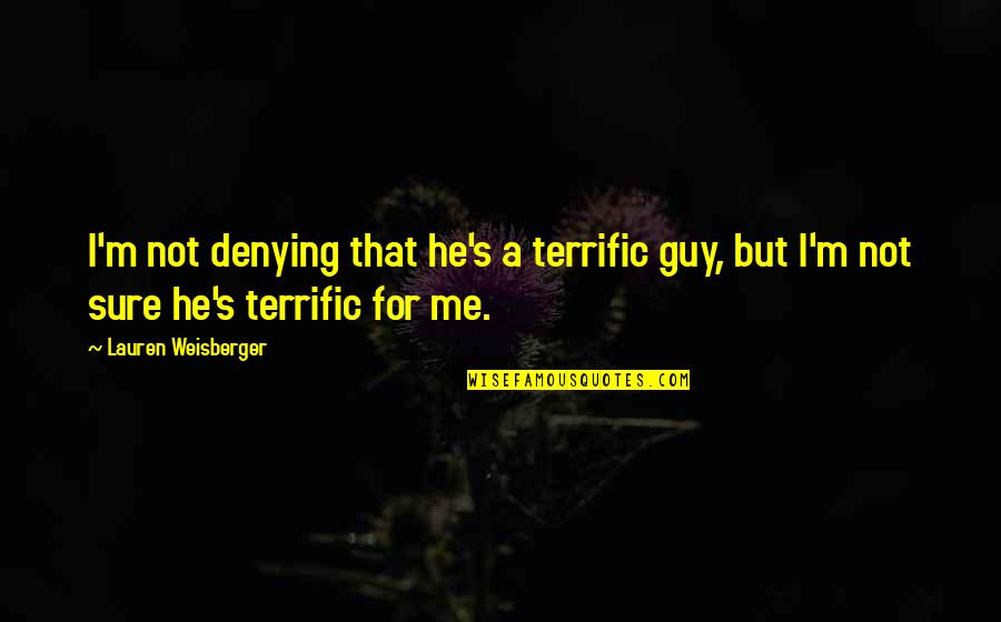 Dierks Bentley Song Lyric Quotes By Lauren Weisberger: I'm not denying that he's a terrific guy,