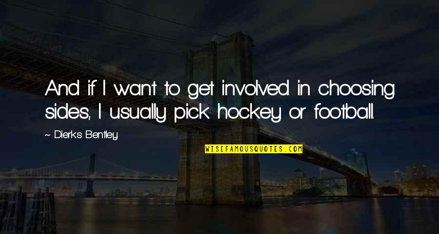 Dierks Quotes By Dierks Bentley: And if I want to get involved in