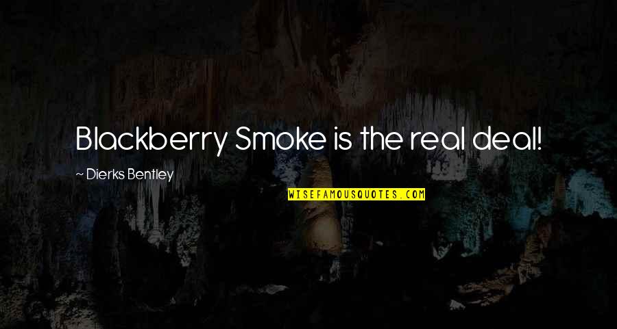 Dierks Quotes By Dierks Bentley: Blackberry Smoke is the real deal!