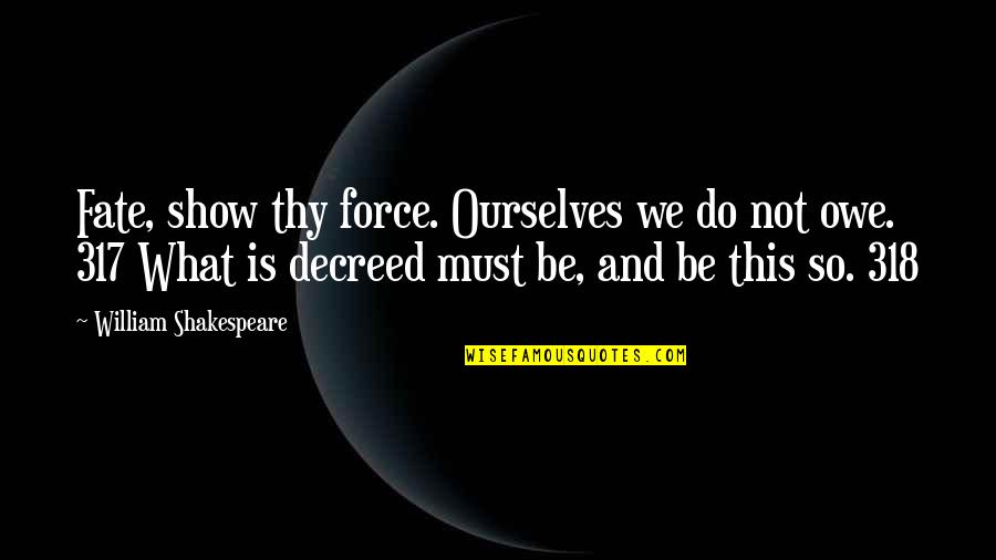 Dierks Quotes By William Shakespeare: Fate, show thy force. Ourselves we do not