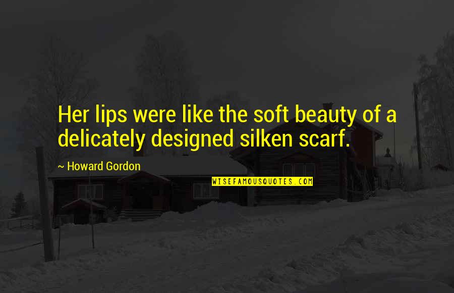 Diermeier Cham Quotes By Howard Gordon: Her lips were like the soft beauty of