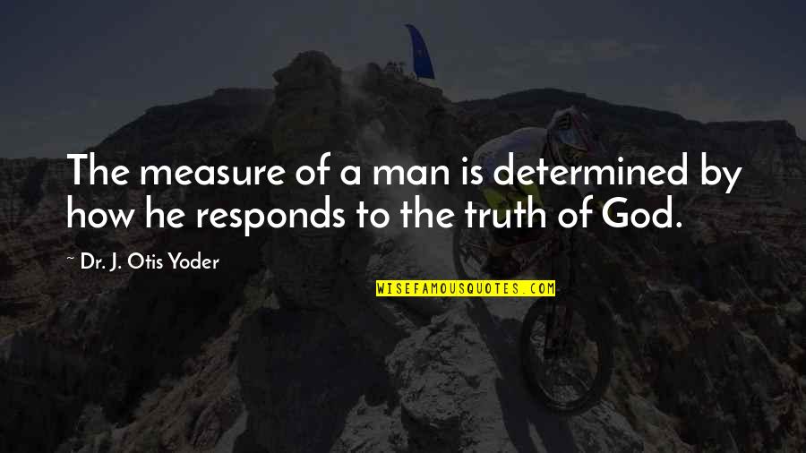 Dieron Conjugation Quotes By Dr. J. Otis Yoder: The measure of a man is determined by Dieron Conjugation Quotes By Dr. J. Otis Yoder: The measure of a man is determined by