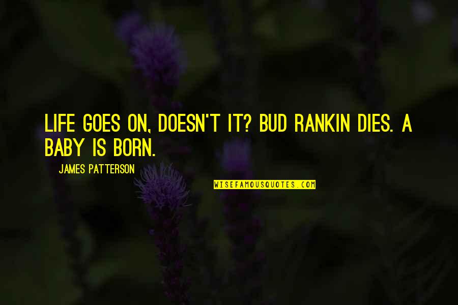 Dies And Goes Quotes By James Patterson: Life goes on, doesn't it? Bud Rankin dies. Dies And Goes Quotes By James Patterson: Life goes on, doesn't it? Bud Rankin dies.