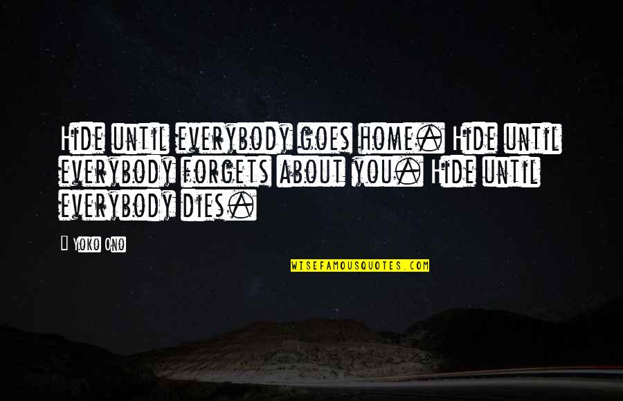 Dies And Goes Quotes By Yoko Ono: Hide until everybody goes home. Hide until everybody Dies And Goes Quotes By Yoko Ono: Hide until everybody goes home. Hide until everybody